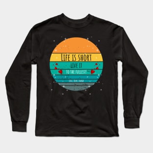 Life Is Short Live It To The Fullest - Live, Love, Laugh Long Sleeve T-Shirt